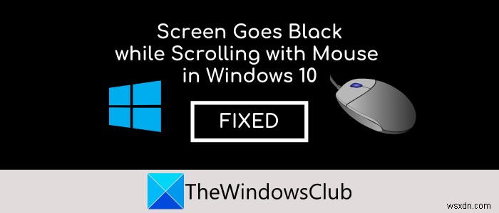 Windows 11/10 এ মাউস দিয়ে স্ক্রোল করার সময় স্ক্রীন কালো হয়ে যায় 