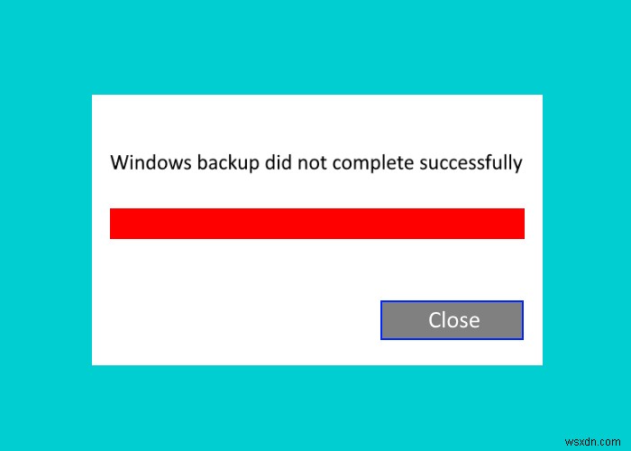 উইন্ডোজ ব্যাকআপ কাজ করছে না, ব্যর্থ হয়েছে বা সফলভাবে সম্পূর্ণ হয়নি 