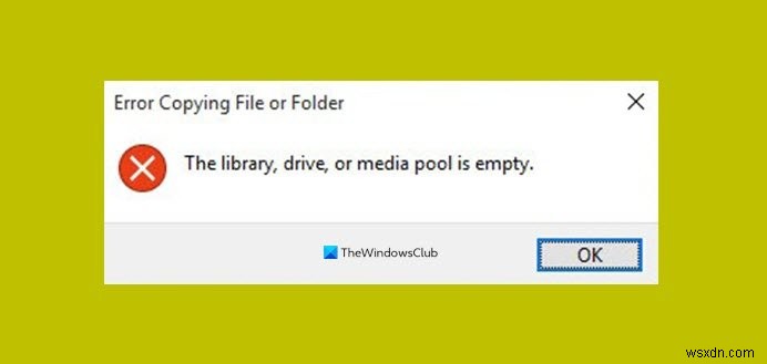 লাইব্রেরি, ড্রাইভ বা মিডিয়া পুল খালি - উইন্ডোজ 10 এ ফাইল কপি ত্রুটি 