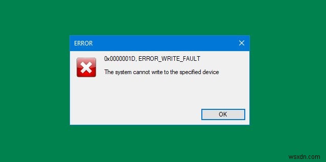 Windows 10 এ ERROR_WRITE_FAULT কোড 0x0000001D ঠিক করুন 
