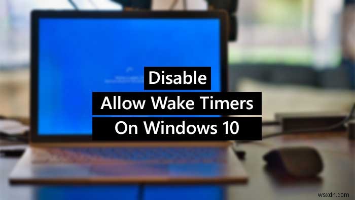 Windows 11/10-এ ওয়েক টাইমারগুলিকে সক্ষম বা অক্ষম করুন৷ 