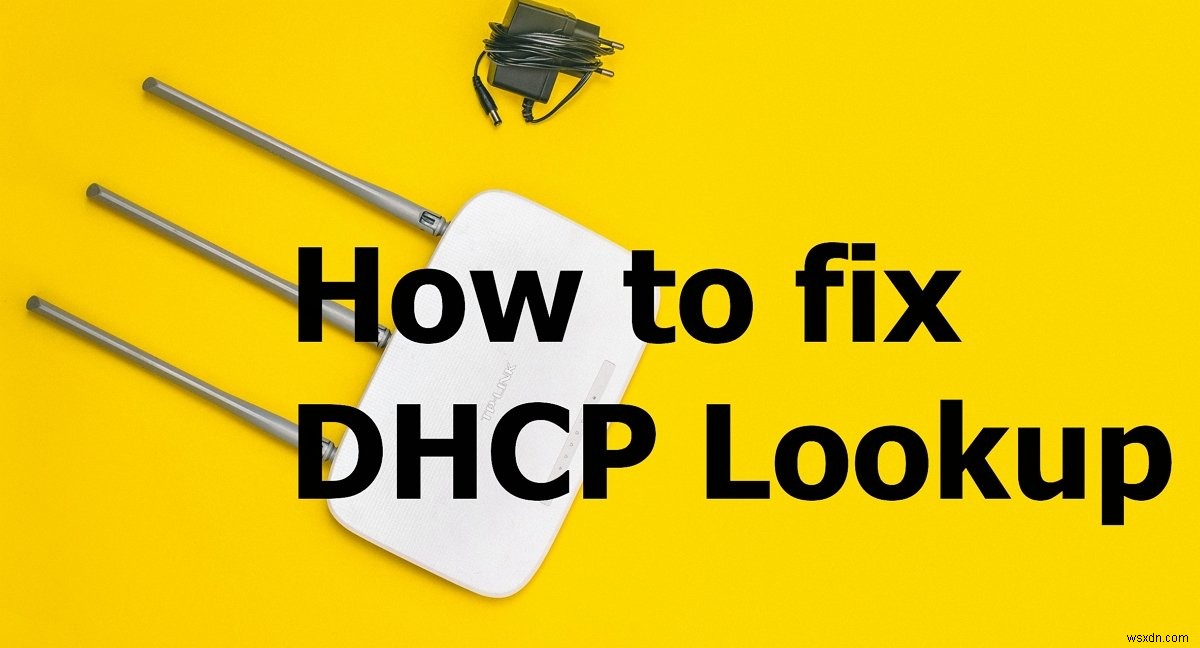 কিভাবে DHCP লুকআপ ব্যর্থ ত্রুটি ঠিক করবেন 