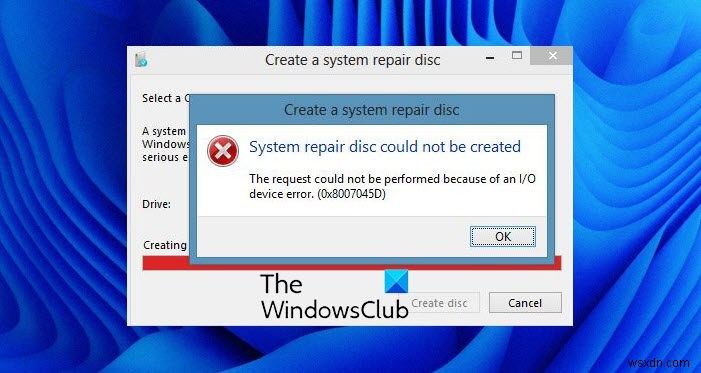 সিস্টেম মেরামতের ডিস্ক তৈরি করা যায়নি, ত্রুটি কোড 0x8007045D 