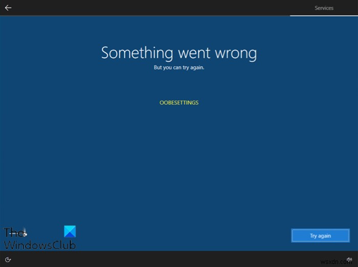 Windows 11/10 সেটআপের সময় কিছু ভুল হয়েছে, OOBESETTINGS বার্তা 