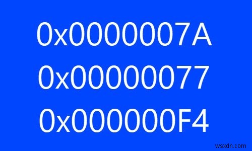 উইন্ডোজ কম্পিউটারে নীল স্ক্রীন স্টপ ত্রুটি 0x0000007A, 0x00000077, 0x000000F4 