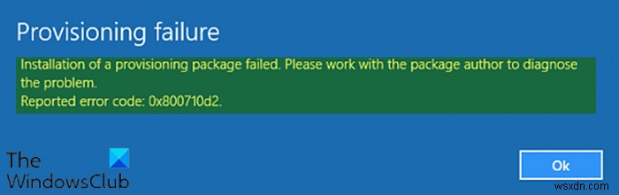 একটি প্রভিশনিং প্যাকেজের ইনস্টলেশন ব্যর্থ হয়েছে, ত্রুটি 0x80070057 বা 0x800710d2 