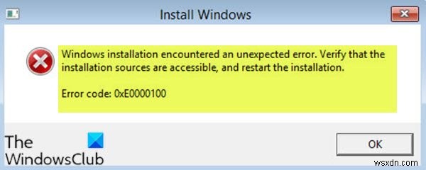 উইন্ডোজ ইনস্টলেশন একটি অপ্রত্যাশিত ত্রুটির সম্মুখীন হয়েছে, 0xE0000100৷ 