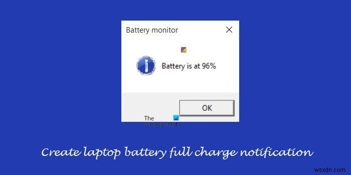 Windows 11/10-এ ল্যাপটপের ব্যাটারি ফুল চার্জের বিজ্ঞপ্তি তৈরি করুন 
