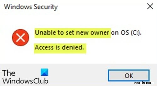 OS-এ নতুন মালিক সেট করতে অক্ষম, Windows 11/10-এ অ্যাক্সেস অস্বীকার করা হয়েছে৷ 