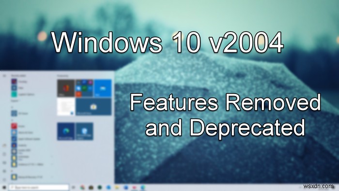 Windows 10 v2004-এ বৈশিষ্ট্যগুলি সরানো বা অবমূল্যায়িত করা হয়েছে৷ 