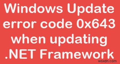 .NET ফ্রেমওয়ার্ক আপডেট করার সময় কীভাবে উইন্ডোজ আপডেট ত্রুটি কোড 643 ঠিক করবেন 