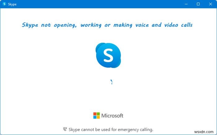 Windows 11/10 এ Skype খুলছে না, কাজ করছে না বা ভয়েস এবং ভিডিও কল করছে না 