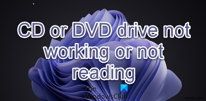 CD বা DVD ড্রাইভ কাজ করছে না বা Windows 11/10 এ পড়ছে না 