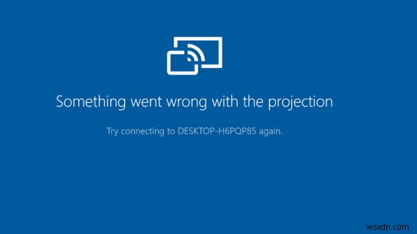 Windows 10 এ প্রজেকশন ত্রুটির সাথে কিছু ভুল হয়েছে 