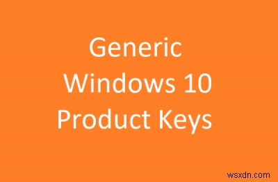 Windows 10 ইনস্টল করার জন্য Windows 10 জেনেরিক পণ্য কী 