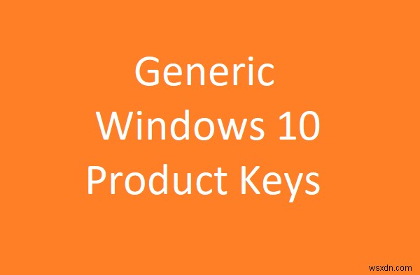 Windows 10 ইনস্টল করার জন্য Windows 10 জেনেরিক পণ্য কী 