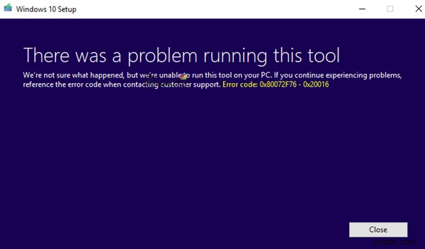 উইন্ডোজ 10-এ মিডিয়া ক্রিয়েশন টুলের জন্য ত্রুটি কোড 0x80072f76 – 0x20016 ঠিক করুন 