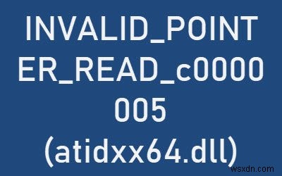 Windows 10 এ এজ ব্যবহার করার সময় INVALID_POINTER_READ_c0000005 (atidxx64.dll) ত্রুটি 