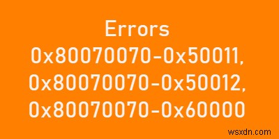 Windows 10-এ 0x80070070–0x50011, 0x80070070–0x50012, 0x80070070–0x60000 ত্রুটিগুলি ঠিক করুন 