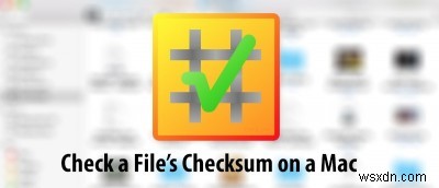 কীভাবে একটি ম্যাকে একটি ফাইলের চেকসাম চেক করবেন 