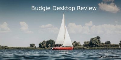 Budgie ডেস্কটপ পর্যালোচনা:একটি সুন্দর ডেস্কটপ যা Gnome এর মত দেখতে 