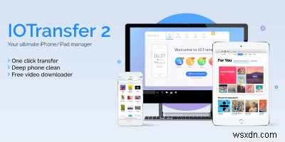 IOTtransfer:Windows এ আপনার iOS ডিভাইস সহজেই পরিচালনা করুন 