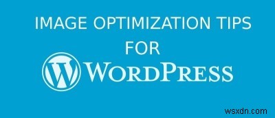 ওয়ার্ডপ্রেসের জন্য ইমেজ অপ্টিমাইজেশান টিপস 