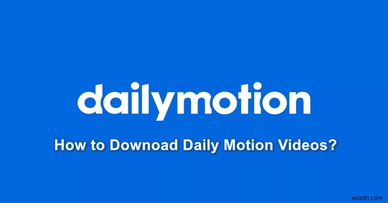 কিভাবে Dailymotion থেকে ভিডিও ডাউনলোড করবেন? 