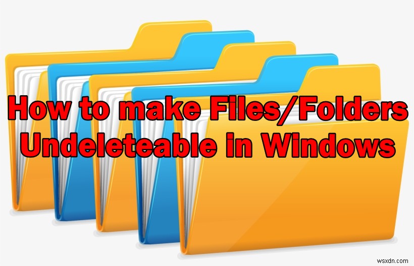 উইন্ডোজে ফাইল/ফোল্ডারগুলিকে কীভাবে মুছে ফেলা যায় না? 