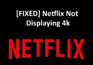 [ফিক্স] Netflix 4K-এ ভিডিও দেখাচ্ছে না 