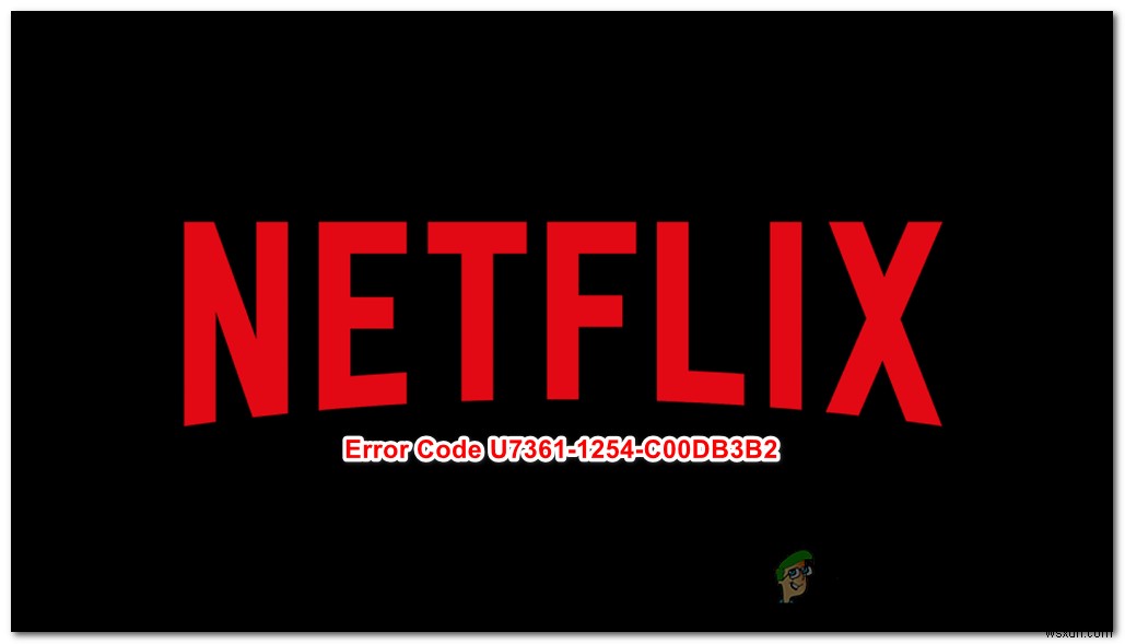 কিভাবে Netflix ত্রুটি কোড U7361-1254-C00DB3B2 ঠিক করবেন 