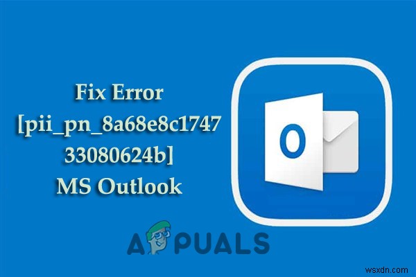 কিভাবে ত্রুটি ঠিক করবেন [pii_pn_8a68e8c174733080624b] MS Outlook? 