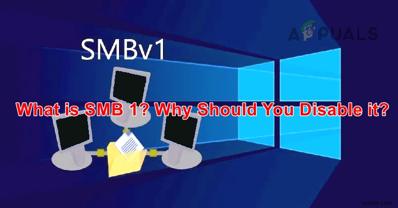 SMB1 কি? কেন আপনি এটি নিষ্ক্রিয় করা উচিত? 