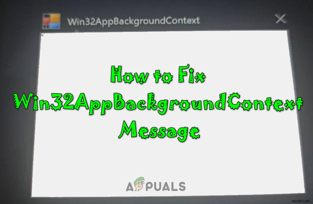 উইন্ডোজে কীভাবে  Win32AppBackgroundContext  বার্তা ঠিক করবেন 