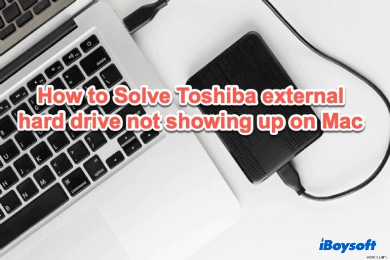 Toshiba বাহ্যিক হার্ড ড্রাইভ ম্যাকে প্রদর্শিত হচ্ছে না ঠিক করার 7 সমাধান