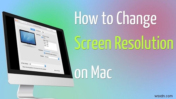 3টি সহজ উপায় কিভাবে ম্যাকে রেজোলিউশন পরিবর্তন করবেন