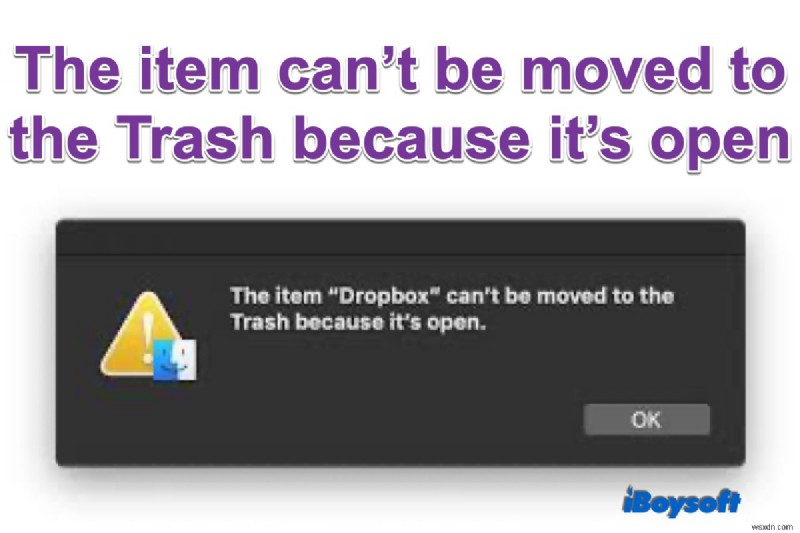 ম্যাক বলে যে আইটেমটি ট্র্যাশে সরানো যাবে না কারণ এটি খোলা, কীভাবে ঠিক করবেন?