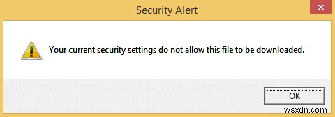 আপনার বর্তমান নিরাপত্তা সেটিংস এই ফাইলটি ডাউনলোড করার অনুমতি দেয় না [সমাধান] 