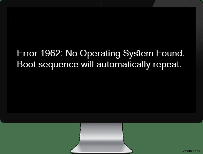 ত্রুটি 1962:কোন অপারেটিং সিস্টেম পাওয়া যায়নি [সমাধান] 