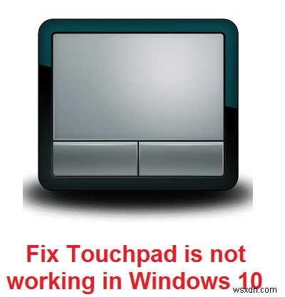 Windows 10 এ টাচপ্যাড কাজ করছে না [SOLVED]