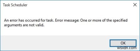টাস্ক শিডিউলারের ত্রুটি ঠিক করুন এক বা একাধিক নির্দিষ্ট আর্গুমেন্ট বৈধ নয়৷ 