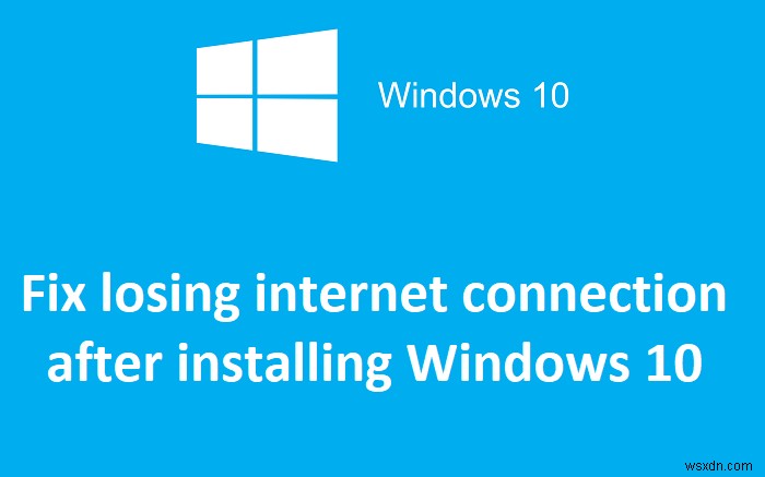 Windows 10 ইন্সটল করার পর ইন্টারনেট সংযোগ হারানো ঠিক করুন 