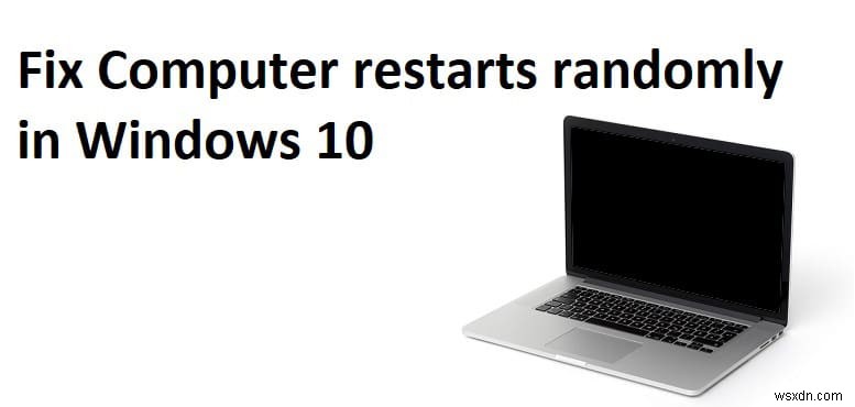 Windows 10 এ এলোমেলোভাবে কম্পিউটার রিস্টার্ট হয় [SOLVED]