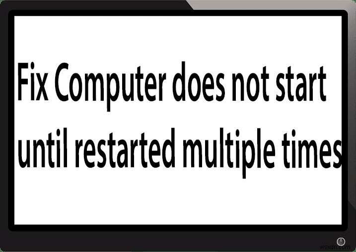 একাধিকবার রিস্টার্ট না হওয়া পর্যন্ত ফিক্স কম্পিউটার চালু হয় না 