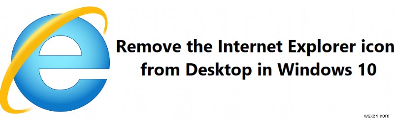 Windows 10 এ ডেস্কটপ থেকে Internet Explorer আইকন সরান