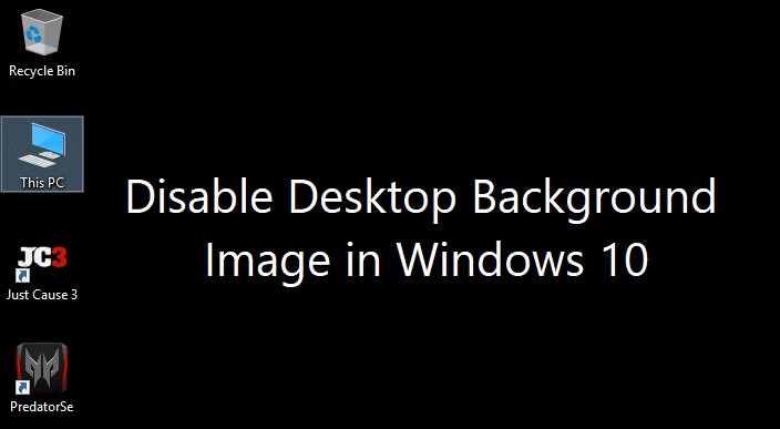 উইন্ডোজ 10 এ ডেস্কটপ ব্যাকগ্রাউন্ড ইমেজ অক্ষম করুন 