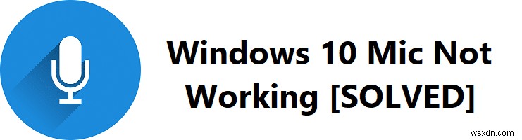 উইন্ডোজ 10 মাইক কাজ করছে না সমস্যাটি কীভাবে ঠিক করবেন? 