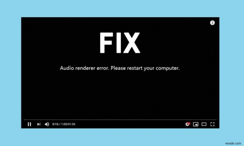 ঠিক করুন: অডিও রেন্ডারার ত্রুটি:অনুগ্রহ করে আপনার কম্পিউটার পুনরায় চালু করুন  