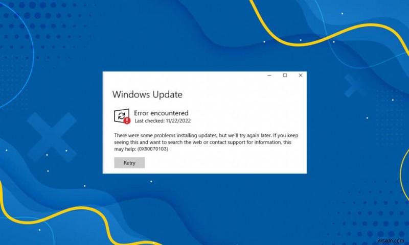 Windows 10 আপডেট ত্রুটি 0x80070103 ঠিক করুন 