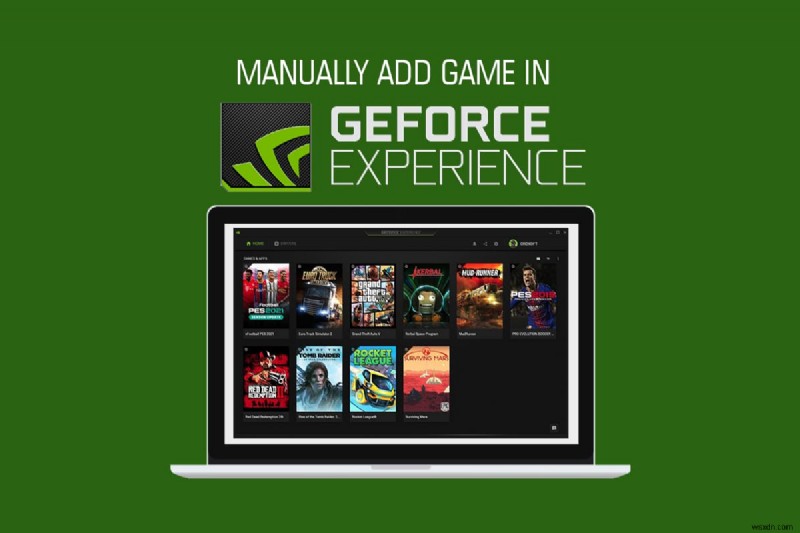 GeForce অভিজ্ঞতায় কীভাবে ম্যানুয়ালি গেম যুক্ত করবেন 